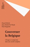 Pascal Delwit et Paul Magnette - GOUVERNER LA BELGIQUE. - Clivages et compromis dans une société complexe.