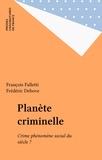 Frédéric Debove et François Falletti - PLANETE CRIMINELLE. - Le crime, phénomène social du siècle ?.