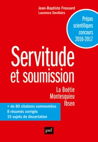 Jean-Baptiste Frossard et Laurence Devillairs - Servitude et soumission, La Boétie, Montesquieu, Ibsen - Prépas scientifiques.