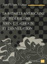 Jean-Philippe Feldman - La bataille américaine du fédéralisme - John C. Calhoun et l'annulation (1828-1833).