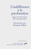 Laurent Cornaz et Thierry Marchaisse - L'indifférence à la psychanalyse - Sagesse du lettré chinois, désir du psychanalyste, Rencontres avec François Jullien.