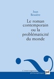 Jean Bessière - Le roman contemporain ou la problématicité du monde.