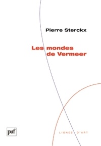 Pierre Sterckx - Les mondes de Vermeer.