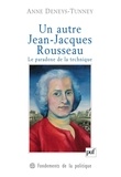 Anne Deneys-Tunney - Un autre Jean-Jacques Rousseau - Le paradoxe de la technique.