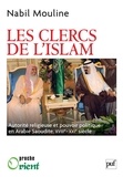 Nabil Mouline - Les Clercs de l'islam - Autorité religieuse et pouvoir politique en Arabie saoudite (XVIIIe-XXIe siècles).