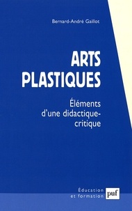 Bernard-André Gaillot - Arts plastiques - Eléments d'une didactique-critique.