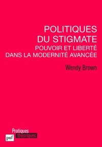 Wendy Brown - Politiques du stigmate - Pouvoir et liberté dan la Modernité avancée.
