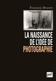 François Brunet - La naissance de l'idée de photographie.