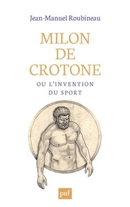 Jean-Manuel Roubineau - Milon de Crotone ou l'invention du sport.