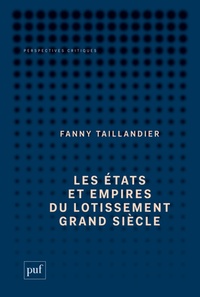 Fanny Taillandier - Les états et empires du Lotissement Grand Siècle - Archéologie d'une utopie.