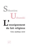 Sébastien Urbanski - L'enseignement du fait religieux - Ecole, république, laïcité.