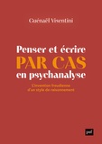 Guénaël Visentini - Penser et écrire par cas en psychanalyse - L'invention freudienne d'un style de raisonnement.
