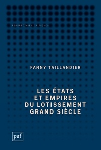 Fanny Taillandier - Les états et empires du Lotissement Grand Siècle - Archéologie d'une utopie.