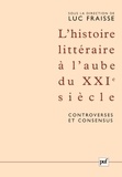 Luc Fraisse - L'histoire littéraire à l'aube du XXIe siècle : controverses et consensus - Actes du colloque de Strasbourg (12-17 mai 2003).