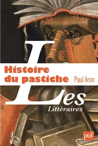 Paul Aron - Histoire du pastiche - Le pastiche littéraire français, de la Renaissance à nos jours.