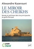 Alexandre Kazerouni - Le miroir des cheikhs - Musée et politique dans les principautés du golfe Persique.