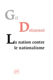 Gil Delannoi - La nation contre le nationalisme - Ou la résistance des nations.