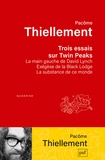 Pacôme Thiellement - Trois essais sur Twin Peaks - La main gauche de David Lynch ; Exégèse de la Black Lodge ; La substance de ce monde.