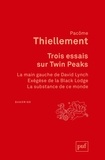 Pacôme Thiellement - Trois essais sur Twin Peaks - La main gauche de David Lynch ; Exégèse de la Black Lodge ; La substance de ce monde.