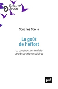 Sandrine Garcia - Le goût de l'effort - La construction familiale des dispositions scolaires.
