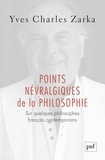 Yves Charles Zarka - Points névralgiques de la philosophie - Sur quelques philosophes français contemporains.