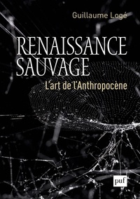 Guillaume Logé - Renaissance sauvage - L'art de l'Anthropocène.