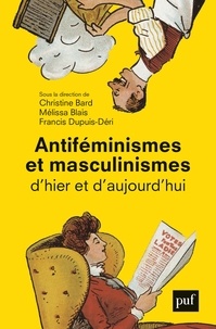 Francis Dupuis-Déri et Christine Bard - Antiféminismes et masculinismes d'hier et d'aujourd'hui.