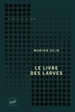 Marion Zilio - Le livre des larves - Comment nous sommes devenus nos proies.