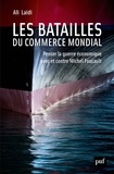 Ali Laïdi - Les batailles du commerce mondial - Penser la guerre économique avec et contre Michel Foucault.