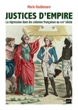 Marie Houllemare - Justices d'empire - La répression dans les colonies françaises au XVIIIe siècle.