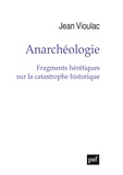 Jean Vioulac - Anarchéologie - Fragments hérétiques sur la catastrophe historique.