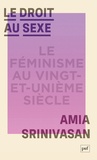 Amia Srinivasan - Le droit au sexe - Le féminisme au XXIe siècle.