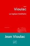 Jean Vioulac - La logique totalitaire - Essai sur la crise de l'Occident.