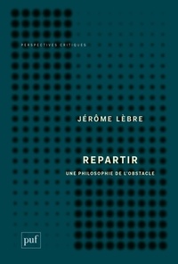 Jérôme Lèbre - Repartir - Une philosophie de l'obstacle.