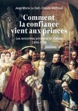 Jean-Marie Le Gall et Claude Michaud - Comment la confiance vient aux princes - Les rencontres princières en Europe 1494-1788.