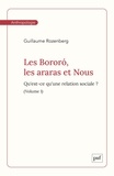 Guillaume Rozenberg - Les Bororó, les araras et Nous. Volume 1 - Qu'est-ce qu'une relation sociale ?.