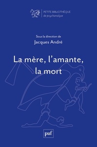 Jacques André - La mère, l'amante, la mort.