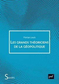 Florian Louis - Les grands théoriciens de la géopolitique - De quoi la géopolitique est-elle le nom ?.