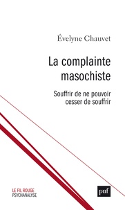 Evelyne Chauvet - La complainte masochiste - Souffrir de ne pouvoir cesser de souffrir.