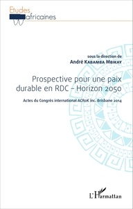 André Kabamba Mbikay - Prospective pour une paix durable en RDC - Horizon 2050 - Acte du Congrès international ACRoK inc. Brisbane 2014.