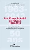 Jean-Manuel Larralde et Stéphane Leclerc - Les 50 ans du traité de l'Elysée (1963-2013) - Le couple franco-allemand dans la construction européenne.