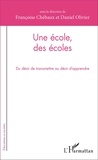 Françoise Chébaux et Daniel Olivier - Une école, des écoles - Du désir de transmettre au désir d'apprendre.