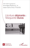 Anne-Marie Reboul et Esther Sanchez-Pardo - L'écriture désirante : Marguerite Duras.
