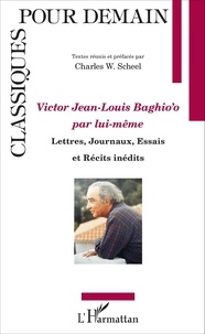 Charles-W Scheel - Victor Jean-Louis Baghio'o par lui-même - Lettres, journaux, essais et récits inédits.