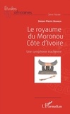 Simon-Pierre Ekanza - Le royaume du Moronou, Côte d'Ivoire - Une symphonie inachevée.
