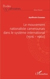 Apollinaire Essomba - Le mouvement nationaliste camerounais dans le système international (1916-1960).