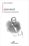 Alain Froidefond - Jean Macé - Professeur de République.