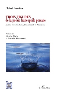 Chahab Sarrafian - Trois figures de la poésie francophile persane - Eslâmi-e Nodouchane, Honarmandi et Nâderpour.