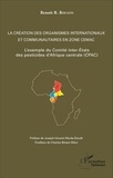 Benoît B. Bouato - La création des organismes internationaux et communautaires en zone CEMAC - L'exemple du Comité inter-Etats des pesticides d'Afrique centrale (CPAC).