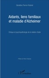 Géraldine Pierron-Robinet - Aidants, liens familiaux et maladie d'Alzheimer - Clinique et psychopathologie de la relation d'aide.